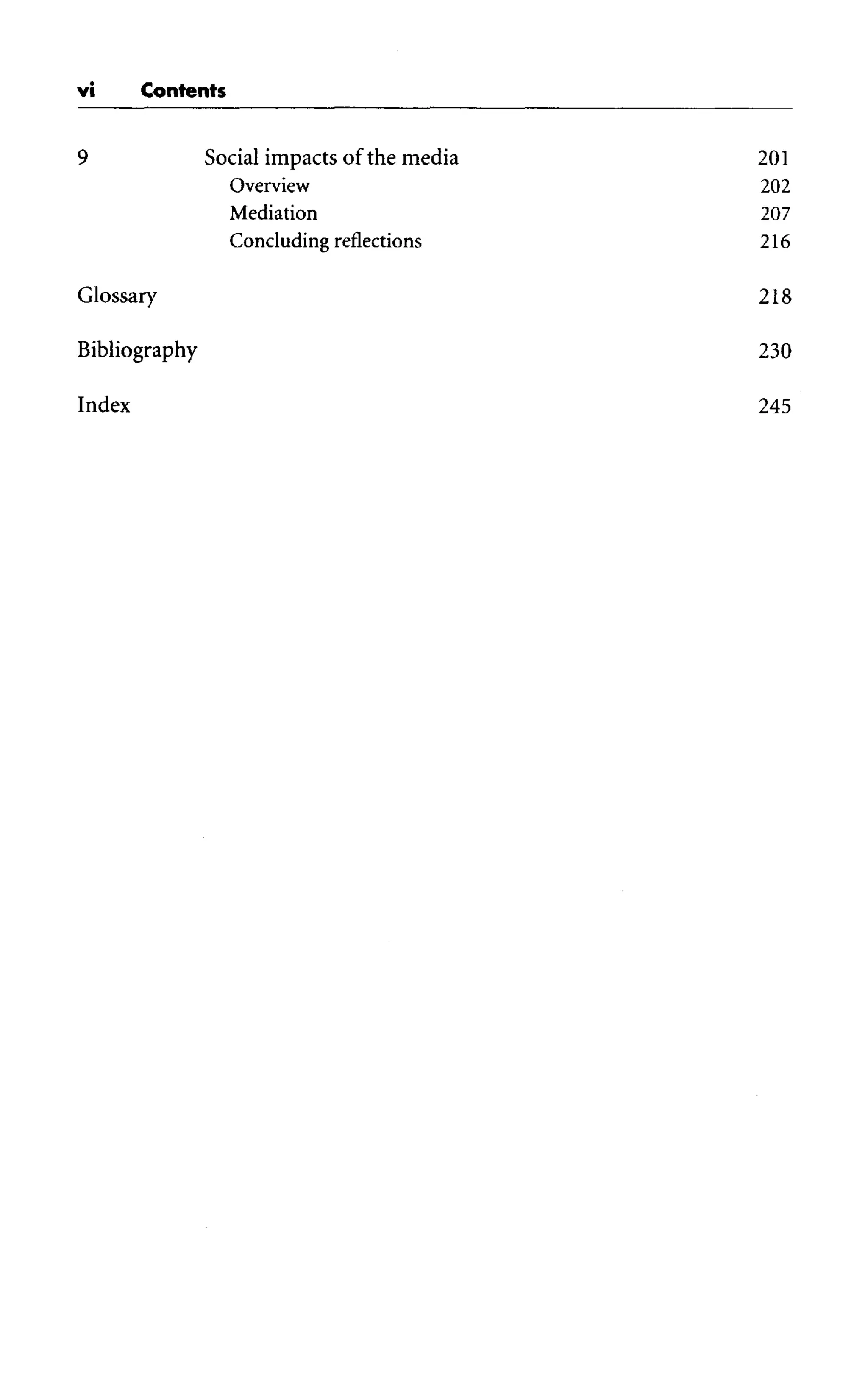 vi Contents
9 Social impacts of the media 201
Overview 202
Mediation 207
Concluding reflections 216
Glossary 218
Bibliography 230
Index 245
 