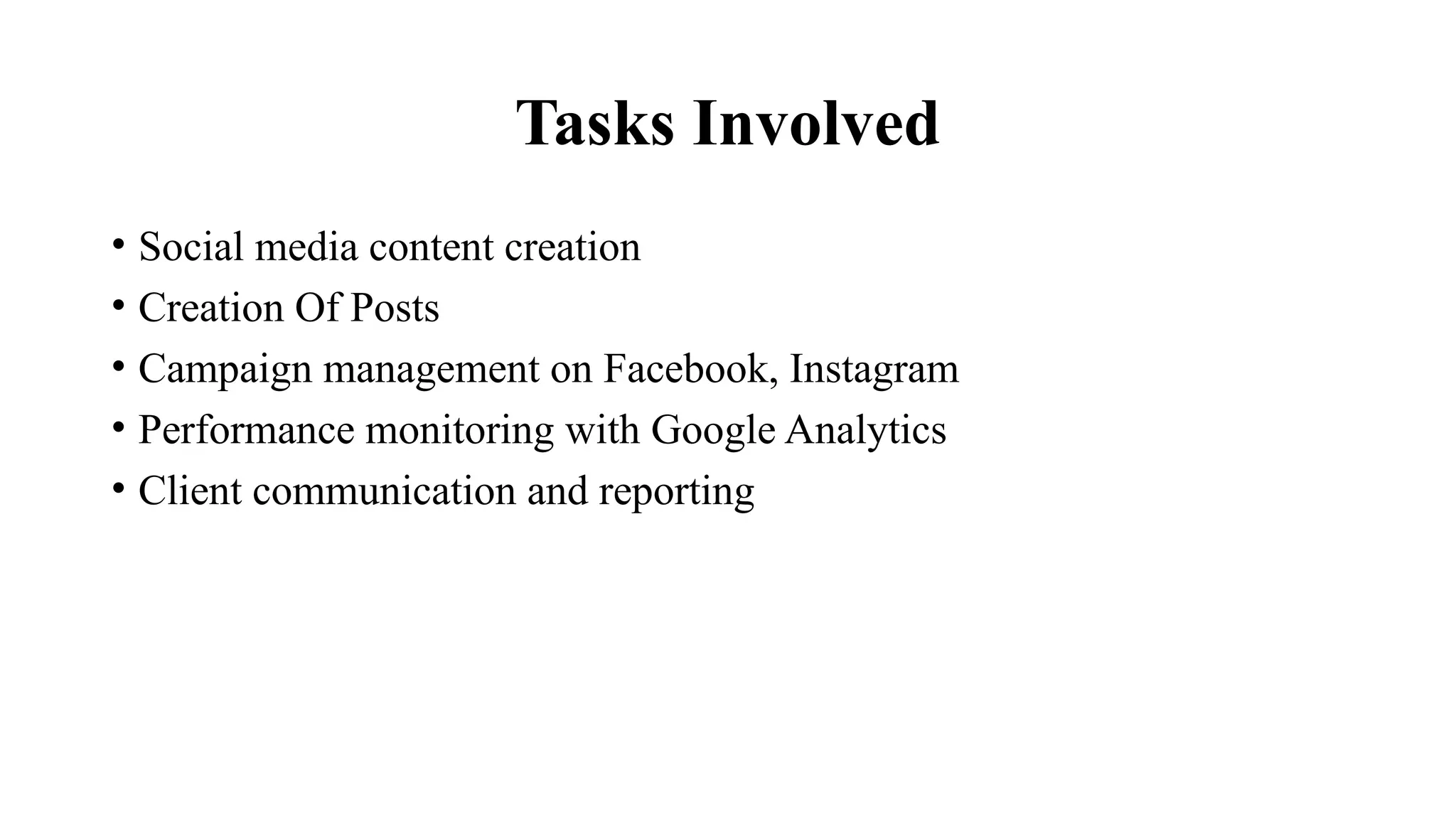 Tasks Involved
• Social media content creation
• Creation Of Posts
• Campaign management on Facebook, Instagram
• Performance monitoring with Google Analytics
• Client communication and reporting
 