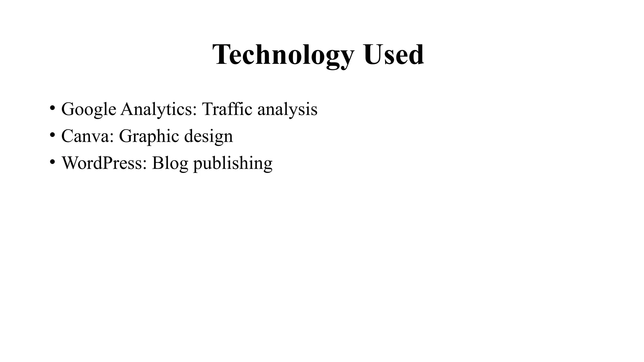 Technology Used
• Google Analytics: Traffic analysis
• Canva: Graphic design
• WordPress: Blog publishing
 