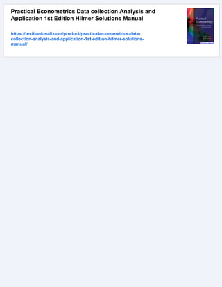 Practical Econometrics Data collection Analysis and
Application 1st Edition Hilmer Solutions Manual
https://testbankmall.com/product/practical-econometrics-data-
collection-analysis-and-application-1st-edition-hilmer-solutions-
manual/
 