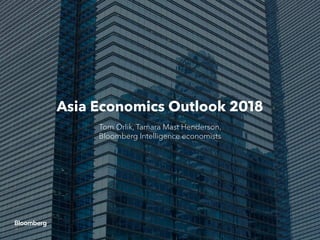 Asia Economics Outlook 2018
Tom Orlik, Tamara Mast Henderson,
Bloomberg Intelligence economists
 