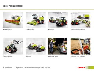 Die Produktpalette 
Mähdrescher 
Teleskoplader 
03.09.2013 Jörg Sauermann, Leiter Steuern und Versicherungen, 4 CLAAS KGaA mbH 
Futtererntemaschinen 
Software und Systeme 
Traktoren 
Service & Parts 
Feldhäcksler 
Pressen 
 