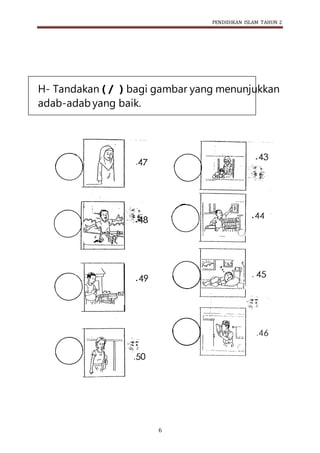 PENDIDIKAN ISLAM TAHUN 2
6
H- Tandakan ( / ) bagi gambar yang menunjukkan
adab-adab yang baik.
 