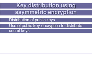 Distribution of public keys
Use of public-key encryption to distribute
secret keys
 