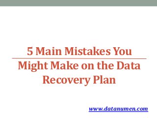www.datanumen.com
5 Main Mistakes You
Might Make on the Data
Recovery Plan
 