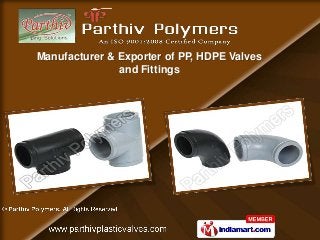 Manufacturer & Exporter of PP, HDPE Valves
               and Fittings
 