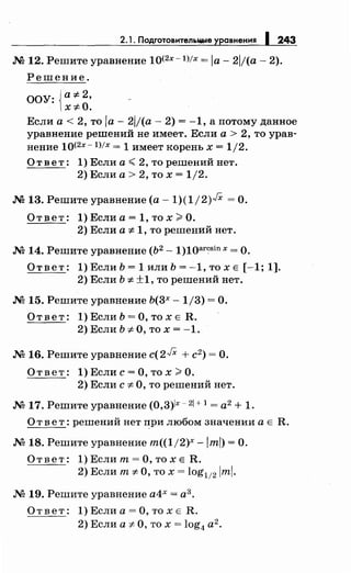 2.1. Подготовитель.,.._.е уравнения 1243
.М 12. Решите уравнение 10<2x-l)/x = la- 21/(а- 2).
Решение.
ООУ: {а-:;; 2•
х-#0.
Если а< 2, то la- 21/(а- 2) = -1, а потому данное
уравнение решений не имеет. Если а > 2, то урав­
нение 10<2x-l)/x = 1 имеет корень х = 1/2.
О т в е т : 1) Если а <2, то решений нет.
2) Если а> 2, то х = 1/2.
.М 13. Решите уравнение (а- 1)(1/2)JX =О.
О т в е т : 1) Если а = 1, то х >О.
2) Если а"# 1, то решений нет .
.М 14. Решите уравнение (Ь2 - 1)10arcsinx =О.
Ответ: 1) Если Ь = 1 или Ь = -1, то х Е [-1; 1].
2) Если Ь "# ±1, то решений нет.
.М 15. Решите уравнение Ь(3х- 1/3) =О.
Ответ: 1)ЕслиЬ=О,тохЕ R.
2) Если Ь "#О, то х = -1 .
.М 16. Решите уравнение c(2JX + с2) =О.
О т в е т : 1) Если с = О, то х >О.
2) Если с"# О, то решений нет.
.М 17. Решите уравнение (О,З)Iх-21+ 1 = а2 + 1.
О т в е т : решений нет при любом значении а Е R .
.М 18. Решите уравнение m((1/2)x -lml) =О.
Ответ: 1)Еслит=О,тохЕ R.
2) Если т"# О, то х = log112 lml.
.М 19. Решите уравнение а4х = а3
•
Ответ: 1)Еслиа=О,тохЕ R.
2) Если а"# О, то х = log4 а2
•
 