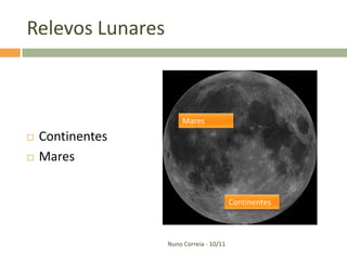 Relevos Lunares



                       Mares
   Continentes
   Mares


                                         Continentes



                  Nuno Correia - 10/11
 