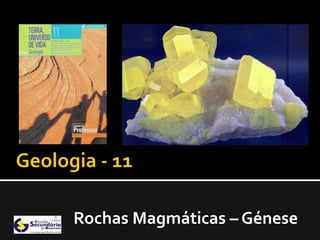 Rochas Magmáticas – Génese
 