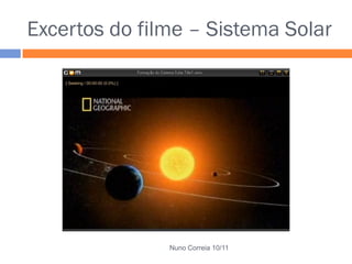 Excertos do filme – Sistema Solar




               Nuno Correia 10/11
 