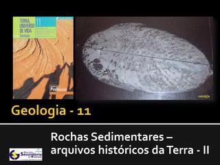 Rochas Sedimentares –
arquivos históricos da Terra - II
 