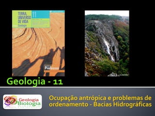 Ocupação antrópica e problemas de
ordenamento - Bacias Hidrográficas
 