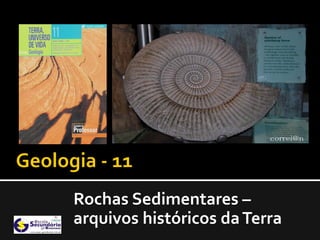 Rochas Sedimentares –
arquivos históricos da Terra
 