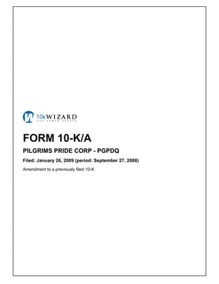 FORM 10-K/A
PILGRIMS PRIDE CORP - PGPDQ
Filed: January 26, 2009 (period: September 27, 2008)
Amendment to a previously filed 10-K
 