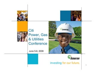 Citi
Power, Gas
& Utilities
Conference
June 5-6, 2008




                 investing for our future.
                                             1
 