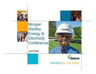 Morgan
Stanley
Energy &
Electricity
Conference
April 2008




              investing for our future.
                                          1
 