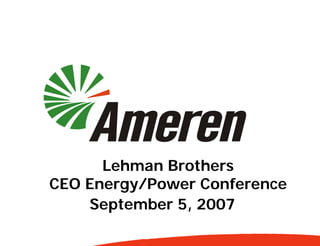 Lehman Brothers
CEO Energy/Power Conference
    September 5, 2007
 