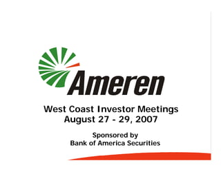 West Coast Investor Meetings
   August 27 - 29, 2007
           Sponsored by
     Bank of America Securities
 