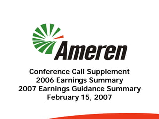 Conference Call Supplement
    2006 Earnings Summary
2007 Earnings Guidance Summary
       February 15, 2007
 
