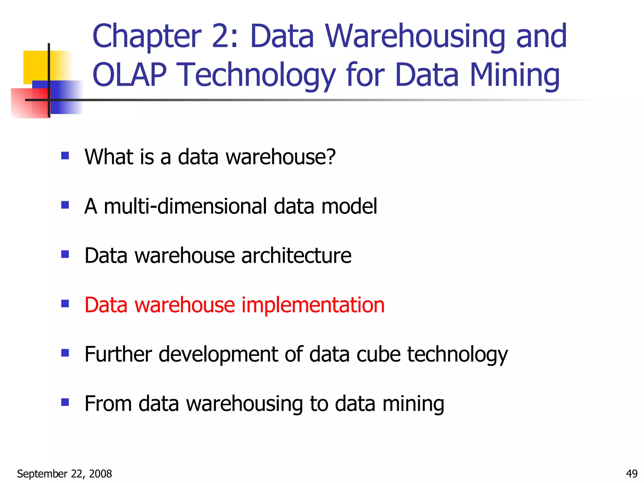 Chapter 2: Data Warehousing and OLAP Technology for Data Mining What is a data warehouse?  A multi-dimensional data model Data warehouse architecture Data warehouse implementation Further development of data cube technology From data warehousing to data mining 
