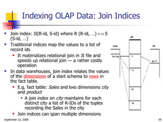Indexing OLAP Data: Join Indices <ul><li>Join index: JI(R-id, S-id) where R (R-id, …)    S (S-id, …) </li></ul><ul><li>T...