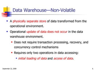 Data Warehouse—Non-Volatile <ul><li>A  physically separate store  of data transformed from the operational environment. </...