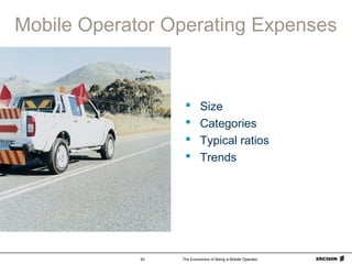 The Economics of Being a Mobile Operator24
Mobile Operator Operating Expenses
 Size
 Categories
 Typical ratios
 Trends
 