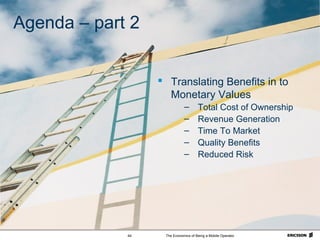 The Economics of Being a Mobile Operator44
Agenda – part 2
 Translating Benefits in to
Monetary Values
– Total Cost of Ownership
– Revenue Generation
– Time To Market
– Quality Benefits
– Reduced Risk
 