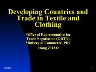 Developing Countries   and   Trade in Textile and Clothing Office of Representative for Trade Negotiation (ORTN), Ministry of Commerce, PRC Hong ZHAO 