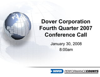 Dover Corporation
Fourth Quarter 2007
  Conference Call
    January 30, 2008
        8:00am
 