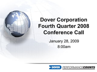 Dover Corporation
Fourth Quarter 2008
  Conference Call
    January 28, 2009
        8:00am
 