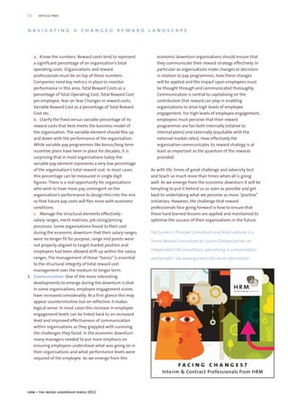 10    article two


navigating a changed reward landscape



   a. Know the numbers. Reward costs tend to represent          economic downturn organisations should ensure that
   a significant percentage of an organisation’s total          they communicate their reward strategy effectively. In
   operating costs. Organisations and reward                    particular as organisations make changes or decisions
   professionals must be on top of these numbers.               in relation to pay programmes, how these changes
   Companies need key metrics in place to monitor               will be applied and the impact upon employees must
   performance in this area; Total Reward Costs as a            be thought through and communicated thoroughly.
   percentage of Total Operating Cost, Total Reward Cost        Communication is central to capitalising on the
   per employee, Year on Year Changes in reward costs,          contribution that reward can play in enabling
   Variable Reward Cost as a percentage of Total Reward         organisations to drive high levels of employee
   Cost etc.                                                    engagement. For high levels of employee engagement,
   b. Clarify the fixed versus variable percentage of its       employees must perceive that their reward
   reward costs that best meets the business model of           programmes are fair both internally (relative to
   the organisation. The variable element should flex up        internal peers) and externally (equitable with the
   and down with the performance of the organisation.           external market rates). How effectively the
   While variable pay programmes like bonus/long term           organisation communicates its reward strategy is at
   incentive plans have been in place for decades, it is        least as important as the quantum of the rewards
   surprising that in most organisations today the              provided.
   variable pay element represents a very low percentage
   of the organisation’s total reward cost. In most cases    As with life, times of great challenge and adversity test
   this percentage can be measured in single digit           and teach us much more than times when all is going
   figures. There is a real opportunity for organisations    well. As we emerge from the economic downturn it will be
   who wish to have more pay contingent on the               tempting to put it behind us as soon as possible and get
   organisation’s performance to design this into the mix    back to undertaking what we perceive as more “positive”
   so that future pay costs will flex more with economic     initiatives. However, the challenge that reward
   conditions.                                               professionals face going forward is how to ensure that
   c. Manage the structural elements effectively -           these hard learned lessons are applied and maintained to
   salary ranges, merit matrices, job sizing/pricing         optimise the success of their organisations in the future.
   processes. Some organisations found to their cost
   during the economic downturn that their salary ranges     Pat Gurren is Principal Consultant and Brid Cudmore is a
   were no longer fit for purpose, range mid points were     Senior Reward Consultant at Gurren Compensation, an
   not properly aligned to target market position and
   employees had been allowed drift up within the salary     independent HR consultancy specialising in compensation
   ranges. The management of these “basics” is essential     and benefits. See www.gurren.ie for more information.
   to the structural integrity of total reward cost
   management over the medium to longer term.
5. Communication. One of the more interesting
   developments to emerge during the downturn is that
   in some organisations, employee engagement scores
   have increased considerably. At a first glance this may
   appear counterintuitive but on reflection it makes
   logical sense. In most cases this increase in employee
   engagement levels can be linked back to an increased
   level and improved effectiveness of communication
   within organisations as they grappled with surviving
   the challenges they faced. In the economic downturn
   many managers needed to put more emphasis on
   ensuring employees understood what was going on in
   their organisations and what performance levels were
   required of the employee. As we emerge from this
                                                                           facing changes?
                                                                   Interim & Contract Professionals from HRM



hrm – the inside leadership series 2012
 