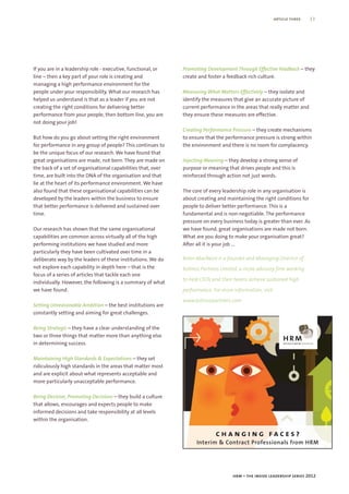 article three   13




If you are in a leadership role - executive, functional, or   Promoting Development Through Effective Feedback – they
line – then a key part of your role is creating and           create and foster a feedback rich culture.
managing a high performance environment for the
people under your responsibility. What our research has       Measuring What Matters Effectively – they isolate and
helped us understand is that as a leader if you are not       identify the measures that give an accurate picture of
creating the right conditions for delivering better           current performance in the areas that really matter and
performance from your people, then bottom line, you are       they ensure these measures are effective.
not doing your job!
                                                              Creating Performance Pressure – they create mechanisms
But how do you go about setting the right environment         to ensure that the performance pressure is strong within
for performance in any group of people? This continues to     the environment and there is no room for complacency.
be the unique focus of our research. We have found that
great organisations are made, not born. They are made on      Injecting Meaning – they develop a strong sense of
the back of a set of organisational capabilities that, over   purpose or meaning that drives people and this is
time, are built into the DNA of the organisation and that     reinforced through action not just words.
lie at the heart of its performance environment. We have
also found that these organisational capabilities can be      The core of every leadership role in any organisation is
developed by the leaders within the business to ensure        about creating and maintaining the right conditions for
that better performance is delivered and sustained over       people to deliver better performance. This is a
time.                                                         fundamental and is non-negotiable. The performance
                                                              pressure on every business today is greater than ever. As
Our research has shown that the same organisational           we have found, great organisations are made not born.
capabilities are common across virtually all of the high      What are you doing to make your organisation great?
performing institutions we have studied and more              After all it is your job ...
particularly they have been cultivated over time in a
deliberate way by the leaders of these institutions. We do    Brian MacNeice is a founder and Managing Director of
not explore each capability in depth here – that is the       Kotinos Partners Limited, a niche advisory firm working
focus of a series of articles that tackle each one
                                                              to help CEOs and their teams achieve sustained high
individually. However, the following is a summary of what
we have found.                                                performance. For more information, visit
                                                              www.kotinospartners.com.
Setting Unreasonable Ambition – the best institutions are
constantly setting and aiming for great challenges.

Being Strategic – they have a clear understanding of the
two or three things that matter more than anything else
in determining success.

Maintaining High Standards & Expectations – they set
ridiculously high standards in the areas that matter most
and are explicit about what represents acceptable and
more particularly unacceptable performance.

Being Decisive, Promoting Decisions – they build a culture
that allows, encourages and expects people to make
informed decisions and take responsibility at all levels
within the organisation.

                                                                            changing faces?
                                                                    Interim & Contract Professionals from HRM




                                                                                    hrm – the inside leadership series 2012
 