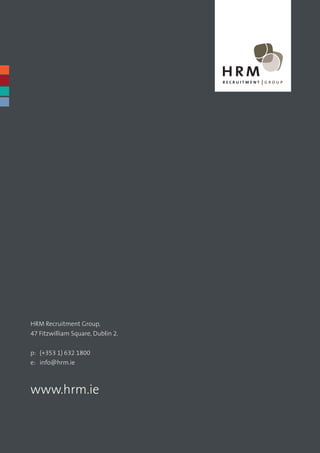 HRM Recruitment Group,
47 Fitzwilliam Square, Dublin 2.


p: (+353 1) 632 1800
e: info@hrm.ie



www.hrm.ie
 
