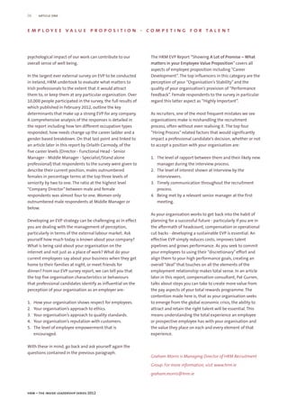 06     article one


employee value proposition - competing for talent



psychological impact of our work can contribute to our          The HRM EVP Report “Showing A Lot of Promise – What
overall sense of well being.                                    matters in your Employee Value Proposition” covers all
                                                                aspects of employee proposition including ”Career
In the largest ever external survey on EVP to be conducted      Development”. The top influencers in this category are the
in Ireland, HRM undertook to evaluate what matters to           perception of your “Organisation’s Stability” and the
Irish professionals to the extent that it would attract         quality of your organisation’s provision of “Performance
them to, or keep them at any particular organisation. Over      Feedback”. Female respondents to the survey in particular
10,000 people participated in the survey, the full results of   regard this latter aspect as “Highly Important”.
which published in February 2012, outline the key
determinants that make up a strong EVP for any company.         As recruiters, one of the most frequent mistakes we see
A comprehensive analysis of the responses is detailed in        organisations make is mishandling the recruitment
the report including how ten different occupation types         process, often without even realising it. The top four
responded, how needs change up the career ladder and a          “Hiring Process” related factors that would significantly
gender based breakdown. On that last point and linked to        impact a professional candidate’s decision, whether or not
an article later in this report by Orlaith Carmody, of the      to accept a position with your organisation are:
five career levels (Director - Functional Head - Senior
Manager - Middle Manager - Specialist/Stand alone               1. The level of rapport between them and their likely new
professional) that respondents to the survey were given to         manager during the interview process.
describe their current position, males outnumbered              2. The level of interest shown at interview by the
females in percentage terms at the top three levels of             interviewers.
seniority by two to one. The ratio at the highest level         3. Timely communication throughout the recruitment
“Company Director” between male and female                         process.
respondents was almost four to one. Women only                  4. Being met by a relevant senior manager at the first
outnumbered male respondents at Middle Manager or                  meeting.
below.
                                                                As your organisation works to get back into the habit of
Developing an EVP strategy can be challenging as in effect      planning for a successful future - particularly if you are in
you are dealing with the management of perception,              the aftermath of headcount, compensation or operational
particularly in terms of the external labour market. Ask        cut backs - developing a sustainable EVP is essential. An
yourself how much today is known about your company?            effective EVP simply reduces costs, improves talent
What is being said about your organisation on the               pipelines and grows performance. As you seek to commit
internet and not just as a place of work? What do your          your employees to using their “discretionary” effort and
current employees say about your business when they get         align them to your high performance goals, creating an
home to their families at night, or meet friends for            overall “deal” that touches on all the elements of the
dinner? From our EVP survey report, we can tell you that        employment relationship makes total sense. In an article
the top five organisation characteristics or behaviours         later in this report, compensation consultant, Pat Gurren,
that professional candidates identify as influential on the     talks about steps you can take to create more value from
perception of your organisation as an employer are:             the pay aspects of your total rewards programme. The
                                                                contention made here is, that as your organisation seeks
1.   How your organisation shows respect for employees.         to emerge from the global economic crisis, the ability to
2.   Your organisation’s approach to ethics.                    attract and retain the right talent will be essential. This
3.   Your organisation’s approach to quality standards.         means understanding the total experience an employee
4.   Your organisation’s reputation with customers.             or prospective employee has with your organisation and
5.   The level of employee empowerment that is                  the value they place on each and every element of that
     encouraged.                                                experience.

With these in mind, go back and ask yourself again the
questions contained in the previous paragraph.
                                                                Graham Morris is Managing Director of HRM Recruitment

                                                                Group. For more information, visit www.hrm.ie

                                                                graham.morris@hrm.ie



hrm – the inside leadership series 2012
 