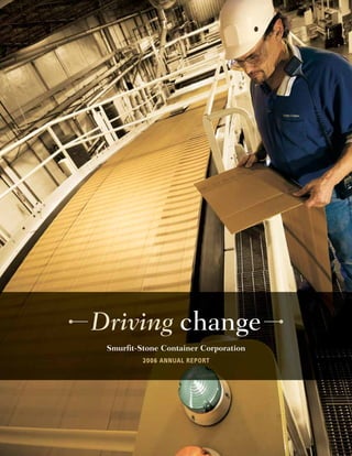 Driving change
 Smurﬁt-Stone Container Corporation
         2006 ANNUAL REPORT
 