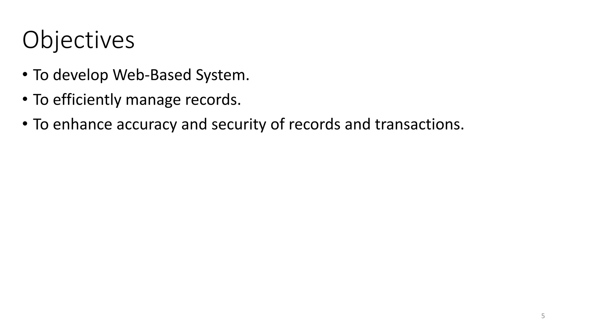 Objectives
• To develop Web-Based System.
• To efficiently manage records.
• To enhance accuracy and security of records and transactions.
5
 