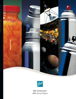 2006 Annual Report
                                        Ball Corporation
Ball Corporation | 2006 Annual Report
 