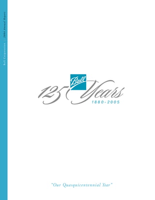Ball Corporation   |   2004 Annual Report




“Our Quasquicentennial Year”
 