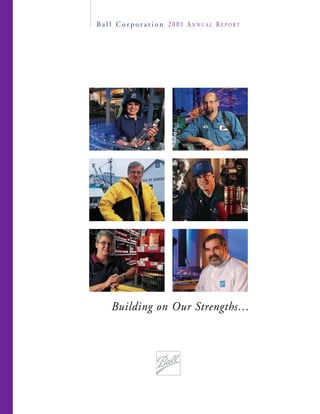 B a l l C o r p o r a t i o n 2001 ANNUAL REPORT




    Building on Our Strengths…
 