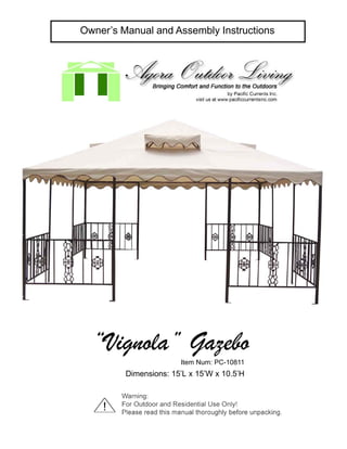 Owner’s Manual and Assembly Instructions




  “Vignola” Gazebo
                       Item Num: PC-10811
         Dimensions: 15’L x 15’W x 10.5’H
 