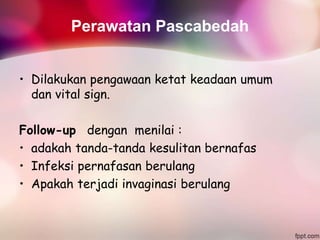 Perawatan Pascabedah
• Dilakukan pengawaan ketat keadaan umum
dan vital sign.
Follow-up dengan menilai :
• adakah tanda-tanda kesulitan bernafas
• Infeksi pernafasan berulang
• Apakah terjadi invaginasi berulang
 