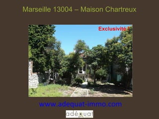 www.adequat-immo.com  Marseille 13004 – Maison Chartreux Exclusivité ! 