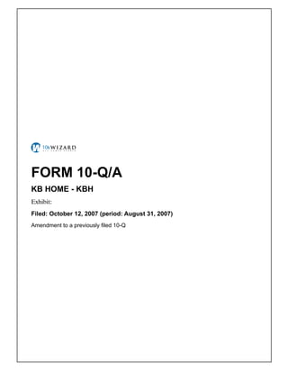 FORM 10-Q/A
KB HOME - KBH
Exhibit: �
Filed: October 12, 2007 (period: August 31, 2007)
Amendment to a previously filed 10-Q
 