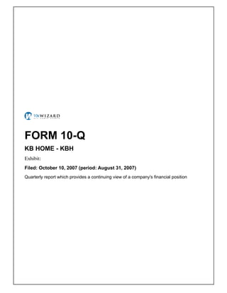 FORM 10-Q
KB HOME - KBH
Exhibit: �
Filed: October 10, 2007 (period: August 31, 2007)
Quarterly report which provides a continuing view of a company's financial position
 
