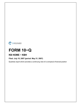 FORM 10−Q
KB HOME − KBH
Filed: July 10, 2007 (period: May 31, 2007)
Quarterly report which provides a continuing view of a company's financial position
 
