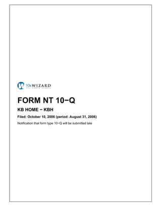 FORM NT 10−Q
KB HOME − KBH
Filed: October 10, 2006 (period: August 31, 2006)
Notification that form type 10−Q will be submitted late
 