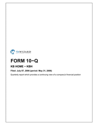 FORM 10−Q
KB HOME − KBH
Filed: July 07, 2006 (period: May 31, 2006)
Quarterly report which provides a continuing view of a company's financial position
 