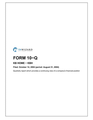 FORM 10−Q
KB HOME − KBH
Filed: October 14, 2004 (period: August 31, 2004)
Quarterly report which provides a continuing view of a company's financial position
 