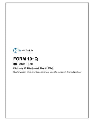 FORM 10−Q
KB HOME − KBH
Filed: July 15, 2004 (period: May 31, 2004)
Quarterly report which provides a continuing view of a company's financial position
 